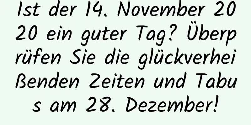 Ist der 14. November 2020 ein guter Tag? Überprüfen Sie die glückverheißenden Zeiten und Tabus am 28. Dezember!