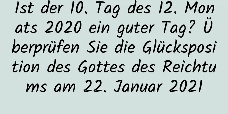 Ist der 10. Tag des 12. Monats 2020 ein guter Tag? Überprüfen Sie die Glücksposition des Gottes des Reichtums am 22. Januar 2021