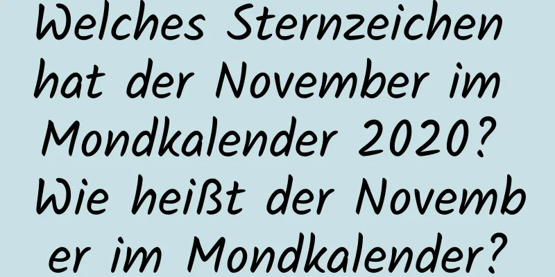 Welches Sternzeichen hat der November im Mondkalender 2020? Wie heißt der November im Mondkalender?