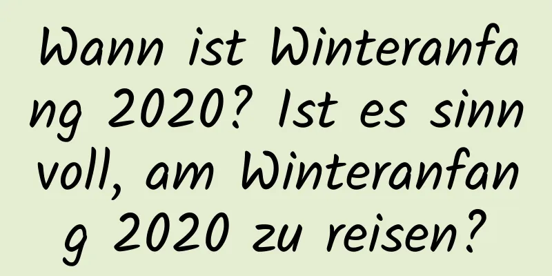 Wann ist Winteranfang 2020? Ist es sinnvoll, am Winteranfang 2020 zu reisen?