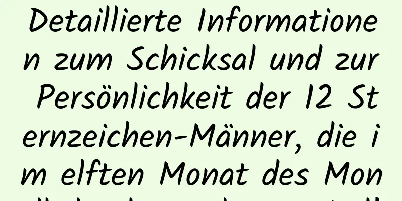 Detaillierte Informationen zum Schicksal und zur Persönlichkeit der 12 Sternzeichen-Männer, die im elften Monat des Mondkalenders geboren sind!