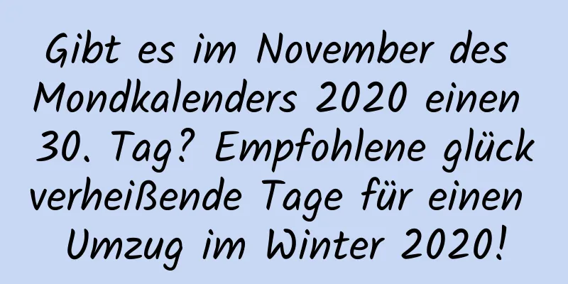 Gibt es im November des Mondkalenders 2020 einen 30. Tag? Empfohlene glückverheißende Tage für einen Umzug im Winter 2020!