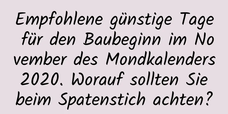 Empfohlene günstige Tage für den Baubeginn im November des Mondkalenders 2020. Worauf sollten Sie beim Spatenstich achten?