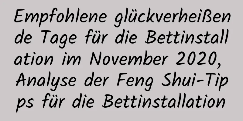 Empfohlene glückverheißende Tage für die Bettinstallation im November 2020, Analyse der Feng Shui-Tipps für die Bettinstallation