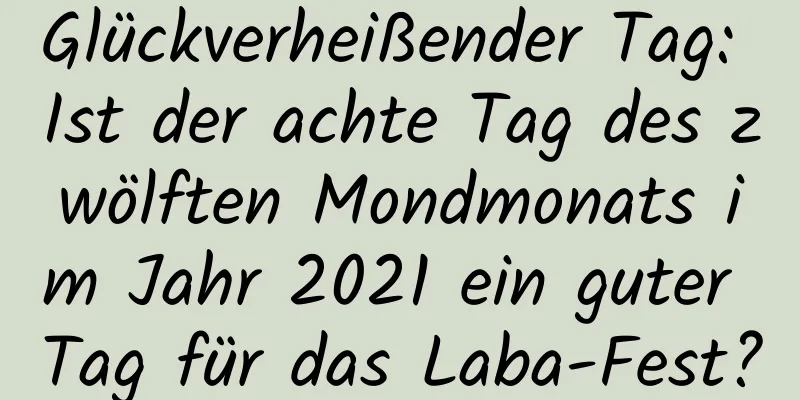 Glückverheißender Tag: Ist der achte Tag des zwölften Mondmonats im Jahr 2021 ein guter Tag für das Laba-Fest?