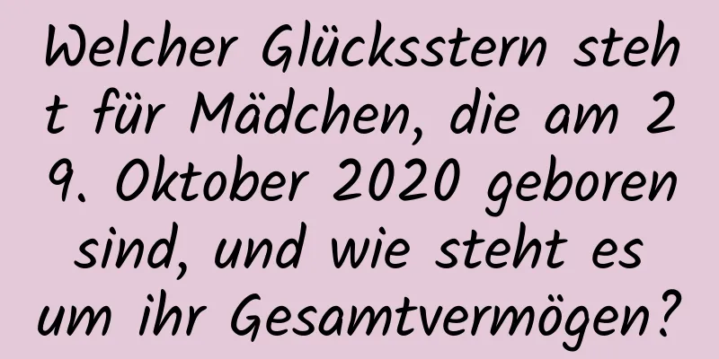 Welcher Glücksstern steht für Mädchen, die am 29. Oktober 2020 geboren sind, und wie steht es um ihr Gesamtvermögen?