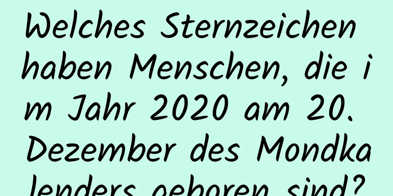 Welches Sternzeichen haben Menschen, die im Jahr 2020 am 20. Dezember des Mondkalenders geboren sind?