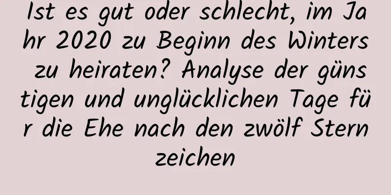 Ist es gut oder schlecht, im Jahr 2020 zu Beginn des Winters zu heiraten? Analyse der günstigen und unglücklichen Tage für die Ehe nach den zwölf Sternzeichen