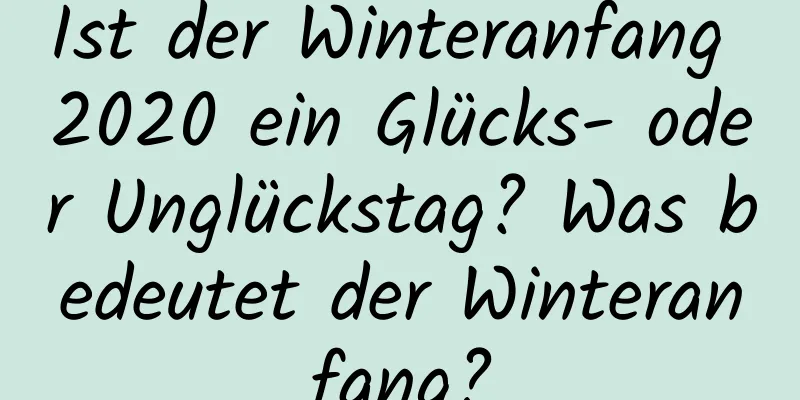 Ist der Winteranfang 2020 ein Glücks- oder Unglückstag? Was bedeutet der Winteranfang?