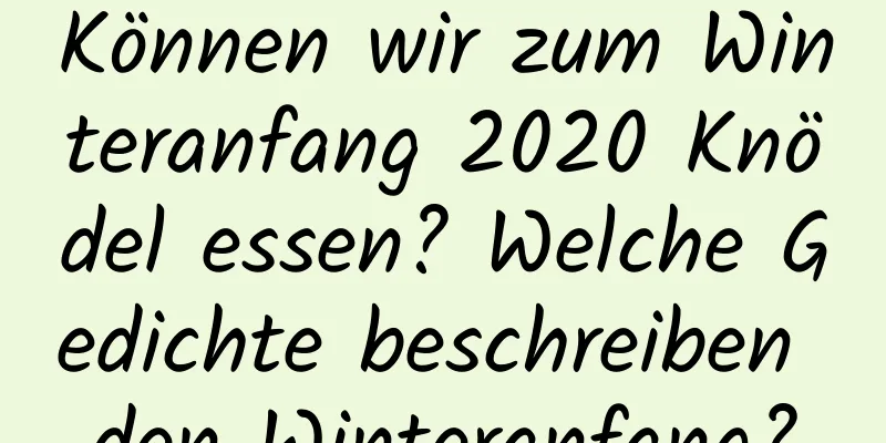 Können wir zum Winteranfang 2020 Knödel essen? Welche Gedichte beschreiben den Winteranfang?