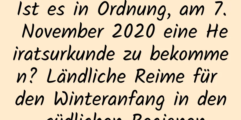 Ist es in Ordnung, am 7. November 2020 eine Heiratsurkunde zu bekommen? Ländliche Reime für den Winteranfang in den südlichen Regionen