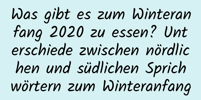 Was gibt es zum Winteranfang 2020 zu essen? Unterschiede zwischen nördlichen und südlichen Sprichwörtern zum Winteranfang