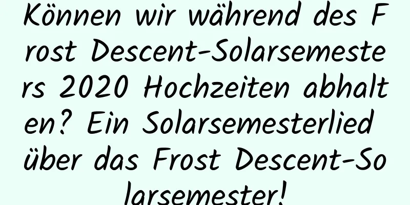 Können wir während des Frost Descent-Solarsemesters 2020 Hochzeiten abhalten? Ein Solarsemesterlied über das Frost Descent-Solarsemester!