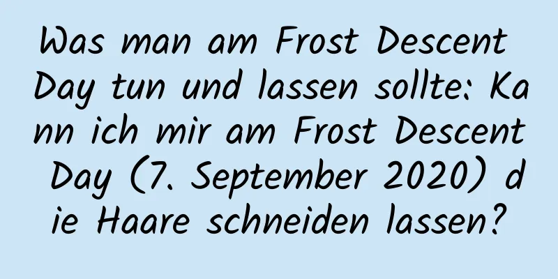 Was man am Frost Descent Day tun und lassen sollte: Kann ich mir am Frost Descent Day (7. September 2020) die Haare schneiden lassen?