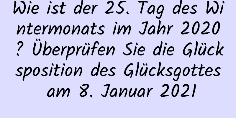 Wie ist der 25. Tag des Wintermonats im Jahr 2020? Überprüfen Sie die Glücksposition des Glücksgottes am 8. Januar 2021