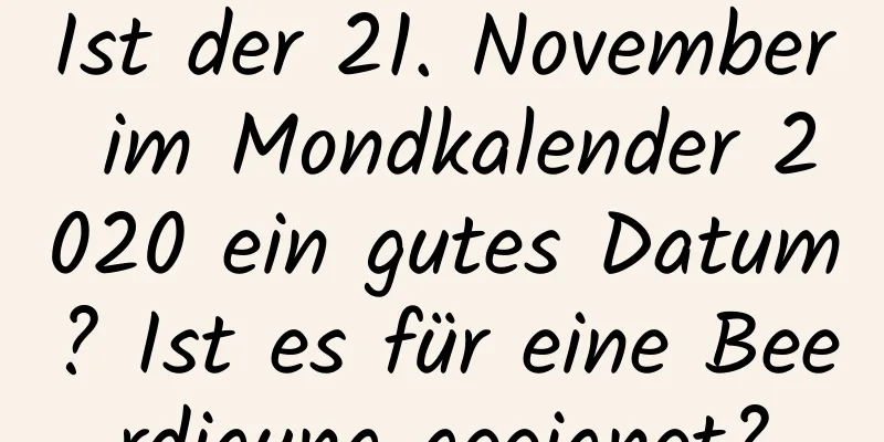 Ist der 21. November im Mondkalender 2020 ein gutes Datum? Ist es für eine Beerdigung geeignet?