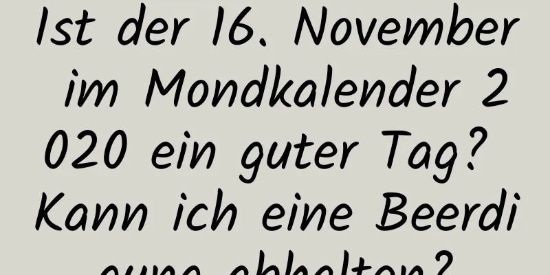 Ist der 16. November im Mondkalender 2020 ein guter Tag? Kann ich eine Beerdigung abhalten?