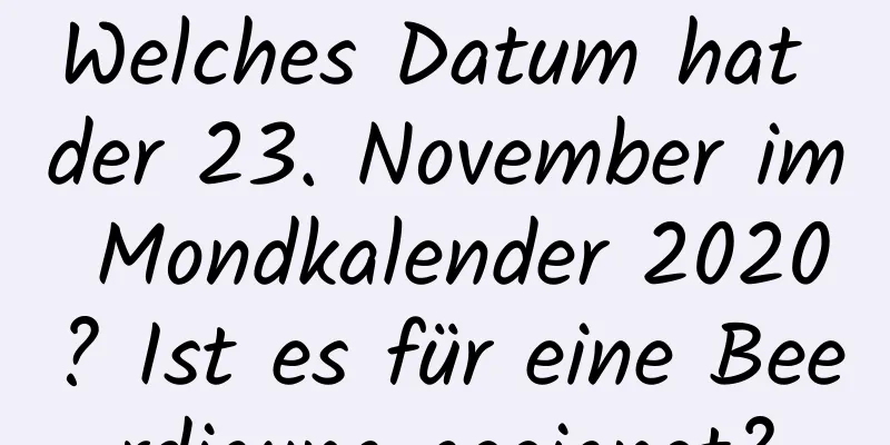 Welches Datum hat der 23. November im Mondkalender 2020? Ist es für eine Beerdigung geeignet?