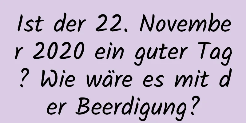 Ist der 22. November 2020 ein guter Tag? Wie wäre es mit der Beerdigung?