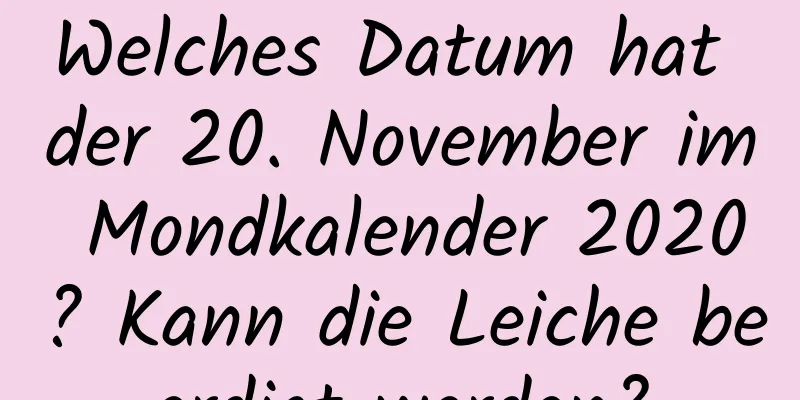 Welches Datum hat der 20. November im Mondkalender 2020? Kann die Leiche beerdigt werden?