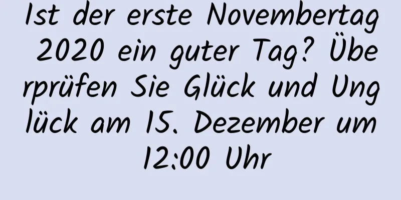 Ist der erste Novembertag 2020 ein guter Tag? Überprüfen Sie Glück und Unglück am 15. Dezember um 12:00 Uhr