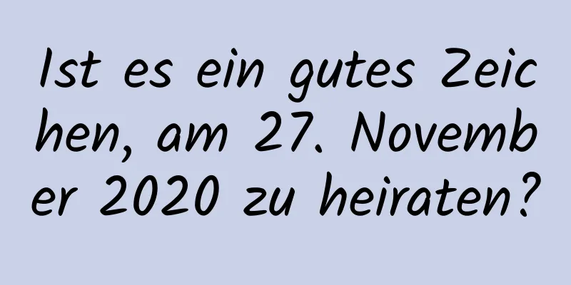 Ist es ein gutes Zeichen, am 27. November 2020 zu heiraten?