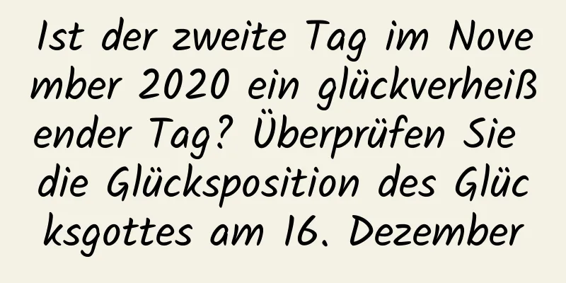 Ist der zweite Tag im November 2020 ein glückverheißender Tag? Überprüfen Sie die Glücksposition des Glücksgottes am 16. Dezember