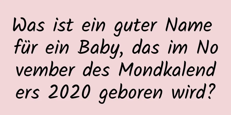 Was ist ein guter Name für ein Baby, das im November des Mondkalenders 2020 geboren wird?