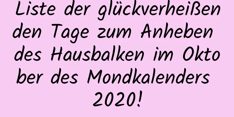 Liste der glückverheißenden Tage zum Anheben des Hausbalken im Oktober des Mondkalenders 2020!