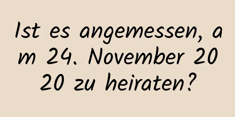 Ist es angemessen, am 24. November 2020 zu heiraten?