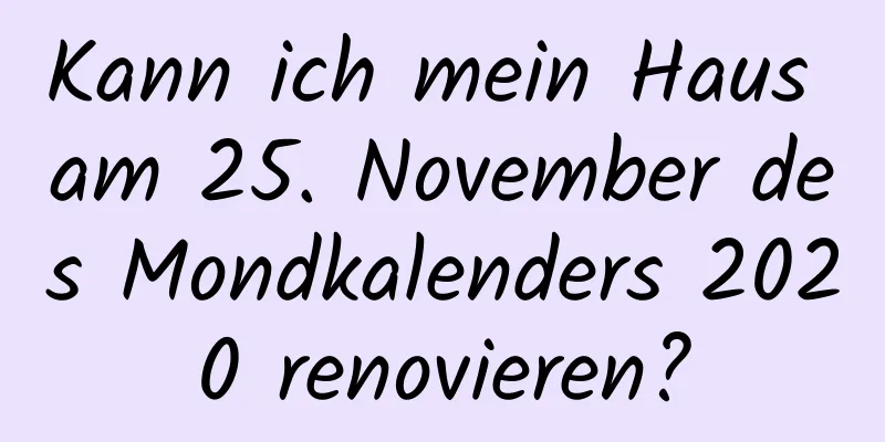 Kann ich mein Haus am 25. November des Mondkalenders 2020 renovieren?