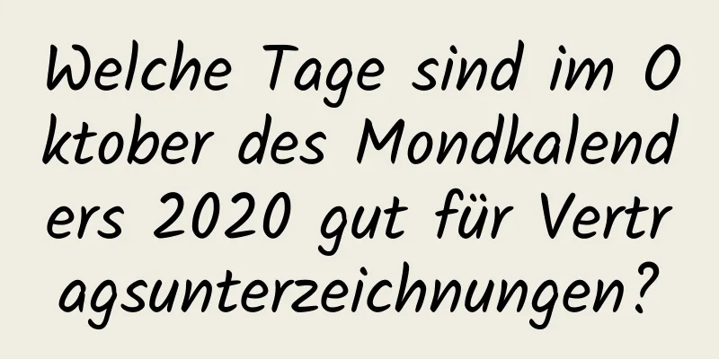 Welche Tage sind im Oktober des Mondkalenders 2020 gut für Vertragsunterzeichnungen?