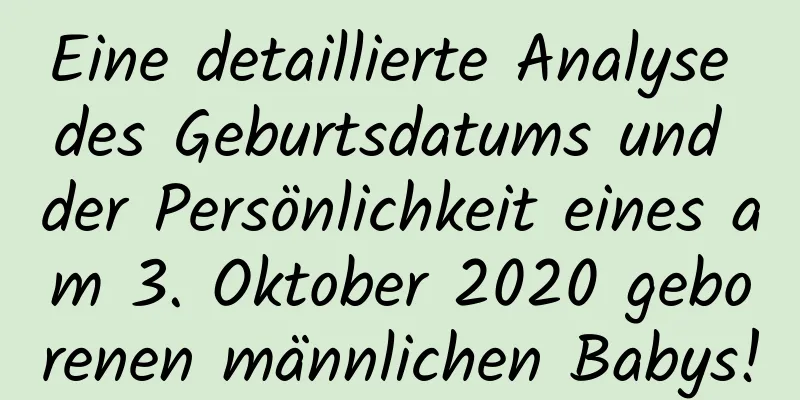 Eine detaillierte Analyse des Geburtsdatums und der Persönlichkeit eines am 3. Oktober 2020 geborenen männlichen Babys!