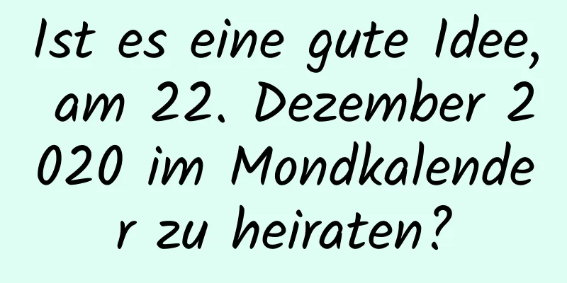 Ist es eine gute Idee, am 22. Dezember 2020 im Mondkalender zu heiraten?