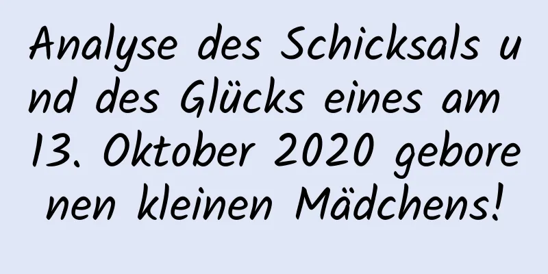 Analyse des Schicksals und des Glücks eines am 13. Oktober 2020 geborenen kleinen Mädchens!