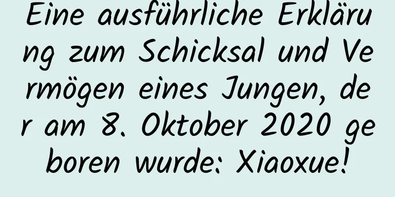 Eine ausführliche Erklärung zum Schicksal und Vermögen eines Jungen, der am 8. Oktober 2020 geboren wurde: Xiaoxue!