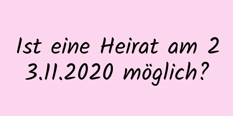 Ist eine Heirat am 23.11.2020 möglich?