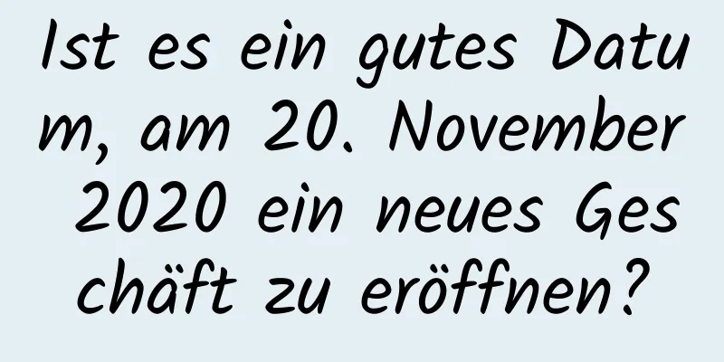 Ist es ein gutes Datum, am 20. November 2020 ein neues Geschäft zu eröffnen?