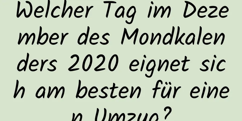 Welcher Tag im Dezember des Mondkalenders 2020 eignet sich am besten für einen Umzug?