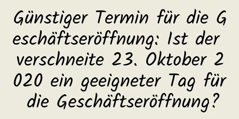 Günstiger Termin für die Geschäftseröffnung: Ist der verschneite 23. Oktober 2020 ein geeigneter Tag für die Geschäftseröffnung?