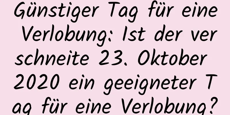 Günstiger Tag für eine Verlobung: Ist der verschneite 23. Oktober 2020 ein geeigneter Tag für eine Verlobung?