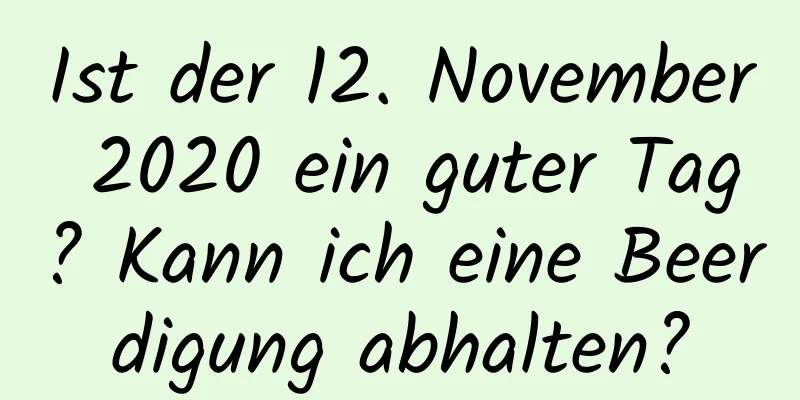 Ist der 12. November 2020 ein guter Tag? Kann ich eine Beerdigung abhalten?