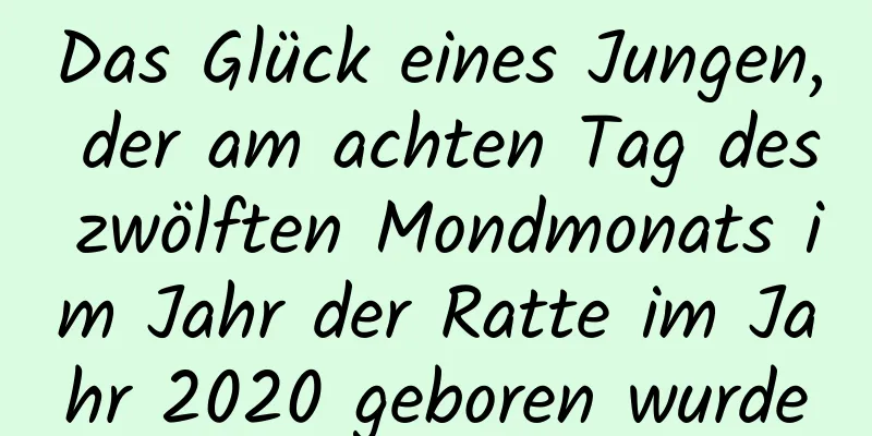 Das Glück eines Jungen, der am achten Tag des zwölften Mondmonats im Jahr der Ratte im Jahr 2020 geboren wurde