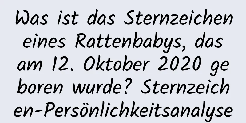 Was ist das Sternzeichen eines Rattenbabys, das am 12. Oktober 2020 geboren wurde? Sternzeichen-Persönlichkeitsanalyse