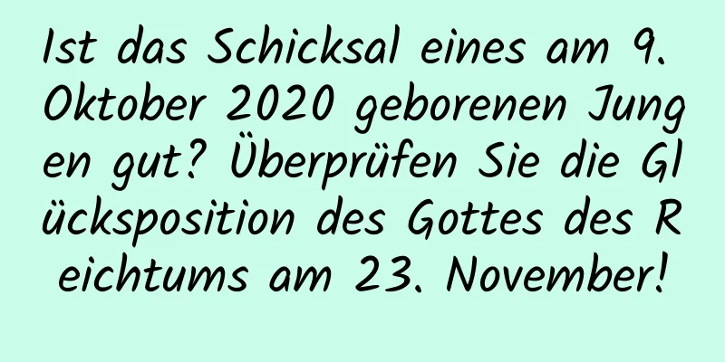 Ist das Schicksal eines am 9. Oktober 2020 geborenen Jungen gut? Überprüfen Sie die Glücksposition des Gottes des Reichtums am 23. November!