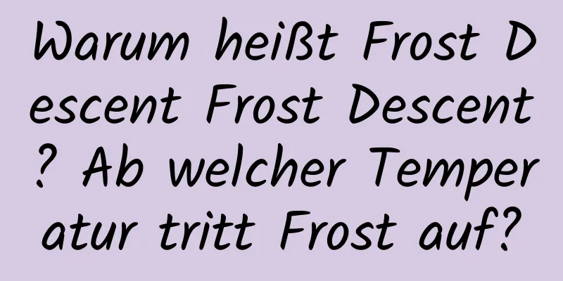 Warum heißt Frost Descent Frost Descent? Ab welcher Temperatur tritt Frost auf?