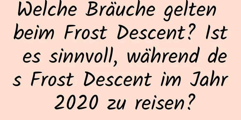 Welche Bräuche gelten beim Frost Descent? Ist es sinnvoll, während des Frost Descent im Jahr 2020 zu reisen?