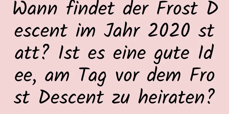 Wann findet der Frost Descent im Jahr 2020 statt? Ist es eine gute Idee, am Tag vor dem Frost Descent zu heiraten?