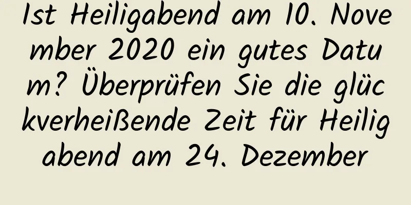 Ist Heiligabend am 10. November 2020 ein gutes Datum? Überprüfen Sie die glückverheißende Zeit für Heiligabend am 24. Dezember