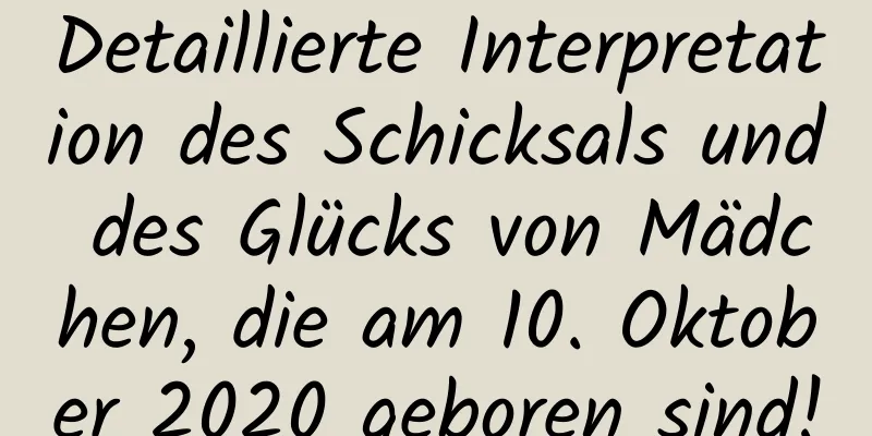 Detaillierte Interpretation des Schicksals und des Glücks von Mädchen, die am 10. Oktober 2020 geboren sind!